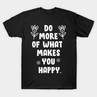 DO MORE OF WHAT MAKES YOU HAPPY T-Shirt